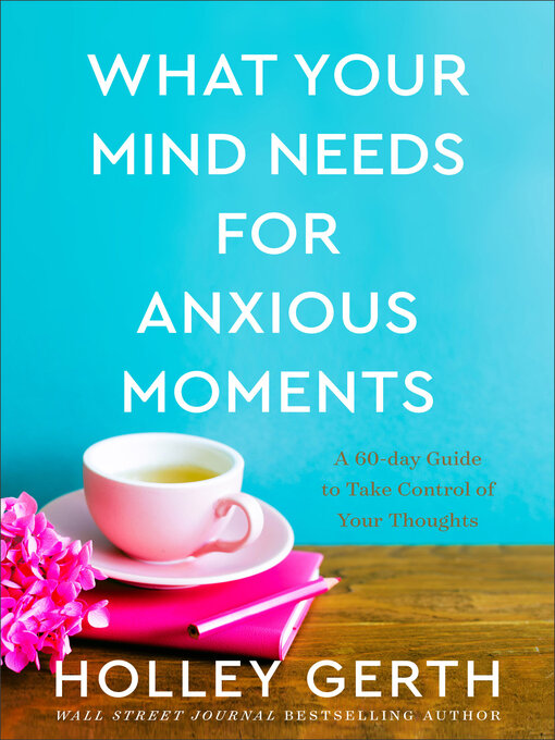 Title details for What Your Mind Needs for Anxious Moments by Holley Gerth - Available